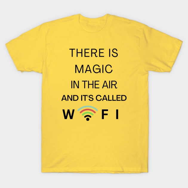 THERE IS MAGIC IN THE AIR AND IT'S CALLED WIFI T-Shirt by Nomad ART